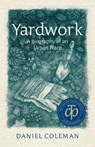 Yardwork: A Biography of an Urban Place - Daniel Coleman - 9781928088516