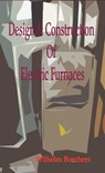 Design & Construction Of Electric Furnaces - Wilhelm Borchers - 9781929148486