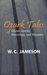 Ozark Tales of Ghosts, Spirits, Hauntings and Monsters - W C Jameson - 9781930584112