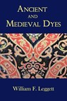 Ancient and Medieval Dyes - William F. Leggett - 9781930585898