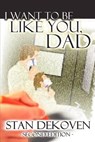 I Want To Be Like You Dad - Stan DeKoven - 9781931178396