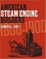 American Steam Engine Builders 1800-1900 - Kenneth L. Cope - 9781931626774