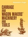 Carriage and Wagon Makers' Machinery and Tools - Kenneth L. Cope - 9781931626859