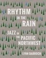 Rhythm in the Rain: Jazz in the Pacific Northwest - Lynn Darroch - 9781932010817