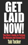 Get Laid Now! The Man's Guide to Picking Up Women and Casual Sex - Tab Tucker - 9781932420579