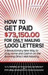 How to Get Paid $73,150.00 for Only Mailing 1,000 Letters! - T. J. Rohleder - 9781933356082