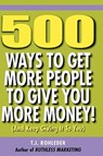 500 Ways to Get More People to Give You More Money! - T. J. Rohleder - 9781933356334
