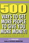 500 Ways to Get More People to Give You More Money! - T. J. Rohleder - 9781933356334