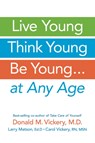 Live Young, Think Young, Be Young - Donald M. Vickery ; Larry Matson ; Carol Vickery - 9781933503974