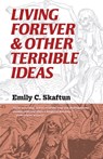 Living Forever and Other Terrible Ideas - Emily C. Skaftun - 9781933846989
