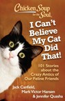 Chicken Soup for the Soul: I Can't Believe My Cat Did That!: 101 Stories about the Crazy Antics of Our Feline Friends - Jack Canfield - 9781935096924