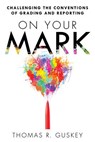 On Your Mark: Challenging the Conventions of Grading and Reporting - Thomas R. Guskey - 9781935542773