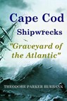 Cape Cod Shipwrecks: Graveyard of the Atlantic - BURBANK,  Theodore Parker - 9781935616078