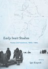 Early Inuit Studies: Themes and Transitions, 1850s-1980s - Igor Krupnik - 9781935623700