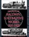 History of the Baldwin Locomotive Works 1831-1920 - Baldwin Locomotive Works - 9781935700098