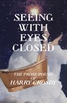 Seeing With Eyes Closed: The Prose Poems of Harry Crosby - Harry Crosby - 9781935835257