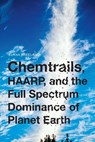 Chemtrails, HAARP, and the Full Spectrum Dominance of Planet Earth - Elana M Freeland - 9781936239931