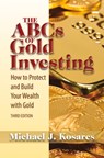 The ABCs of Gold Investing - Michael J. Kosares - 9781936374830