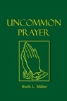 Uncommon Prayer - Ruth L. Miller - 9781936902309