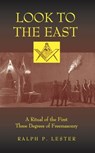 Look to the East: A Ritual of the First Three Degrees of Freemasonry - Ralph P. Lester - 9781937002442