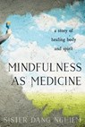 Mindfulness as Medicine - Sister Dang Nghiem - 9781937006952
