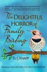 The Delightful Horror of Family Birding: Sharing Nature with the Next Generation - Eli J. Knapp - 9781937226916