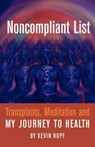 Noncompliant List: Transplants, Meditation and My Journey to Health - Kevin Hopf - 9781937303068