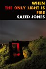 When the Only Light Is Fire - Saeed Jones - 9781937420031