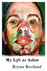 My Life as Adam - Bryan Borland - 9781937420055