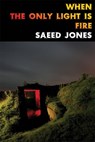 When the Only Light Is Fire - Saeed Jones - 9781937420093