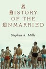 A History of the Unmarried - Stephen S Mills - 9781937420796