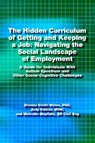 The Hidden Curriculum of Getting and Keeping a Job: Navigating the Social Landscape of Employment - Brenda Smith Myles ; Judy Endow ; Malcolm Mayfield - 9781937473020