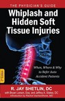 Whiplash and Hidden Soft Tissue Injuries - Dr R Jay Shetlin - 9781937506735