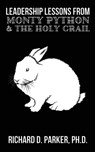 Leadership Lessons From Monty Python and the Holy Grail - Richard D Parker - 9781937592752