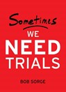 Sometimes We Need Trials - Bob Sorge - 9781937725648