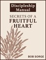 Secrets of a Fruitful Heart Discipleship Manual - Bob Sorge - 9781937725709