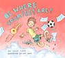 Be Where Your Feet Are! - Julia Cook - 9781937870508