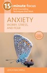 15-Minute Focus: Anxiety: Worry, Stress, and Fear: Brief Counseling Techniques That Work - Leigh Bagwell - 9781937870737