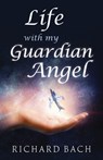 Life with My Guardian Angel - Richard (Richard Bach) Bach - 9781937907563