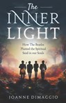 The Inner Light: How The Beatles Planted the Spiritual Seed in our Souls - Joanne Dimaggio - 9781937907761