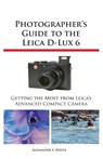 Photographer's Guide to the Leica D-Lux 6 - Alexander S White - 9781937986124