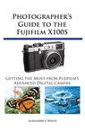 Photographer's Guide to the Fujifilm X100S - Alexander S White - 9781937986209