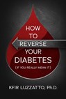 How To Reverse Your Diabetes (If You Really Mean It) - Kfir Luzzatto - 9781938212765
