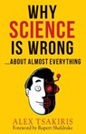 Why Science Is Wrong...About Almost Everything - Alex Tsakiris - 9781938398315