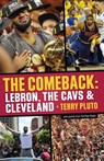The Comeback: Lebron, the Cavs & Cleveland: How Lebron James Came Home and Brought Cleveland a Championship - Terry Pluto - 9781938441882