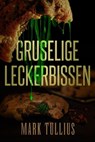 Gruselige Leckerbissen: Eine beunruhigende Vorspeise - Mark Tullius - 9781938475764
