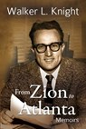 From Zion to Atlanta: Memoirs - Walker L. Knight - 9781938514166