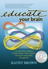 Educate Your Brain - BROWN,  Kathy - 9781938550003