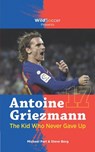 Antoine Griezmann the Kid Who Never Gave Up - Steve Berg ; Michael Part - 9781938591761