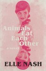 Animals Eat Each Other - Elle Nash - 9781938604430
